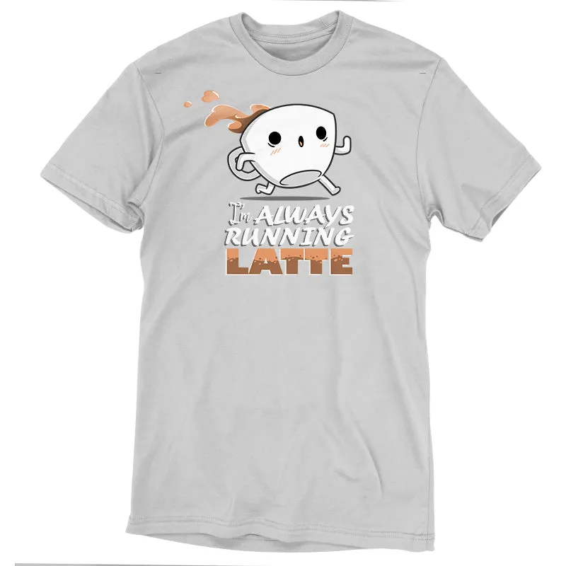 I'm Always Running Latte
