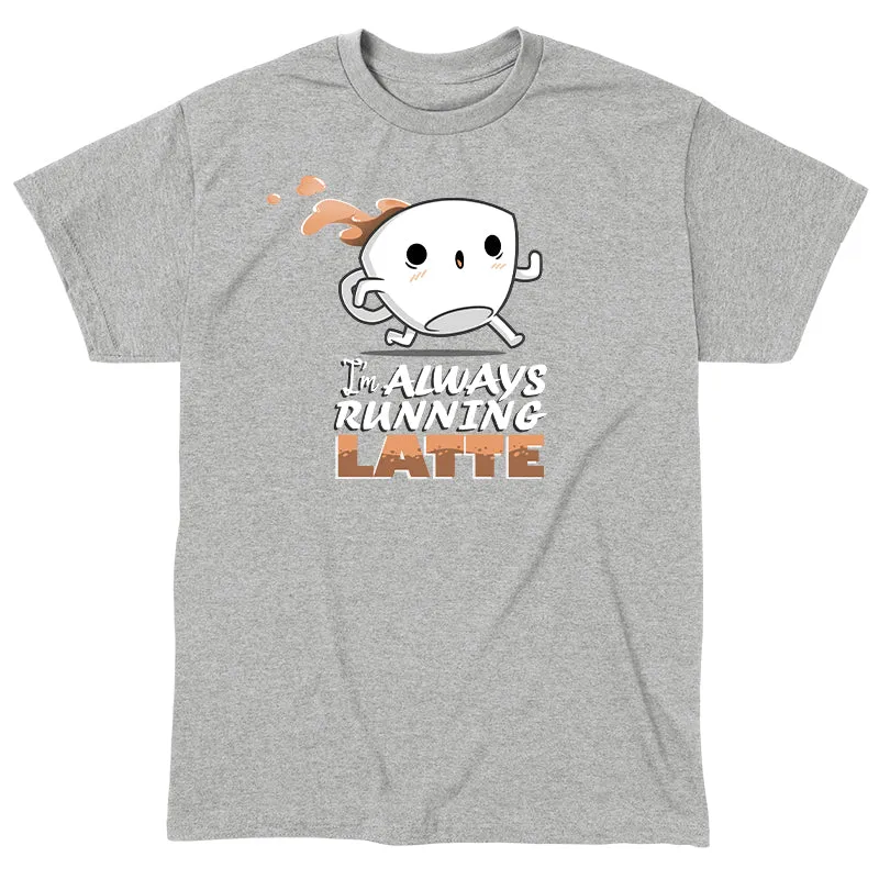 I'm Always Running Latte