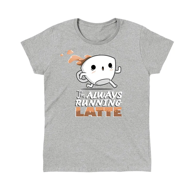I'm Always Running Latte